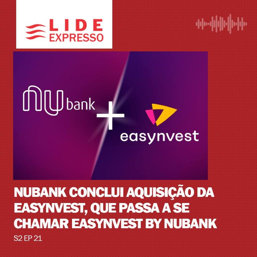 LIDE Expresso: Nubank conclui aquisição da Easynvest, que a passa a se chamar Easynvest by Nubank