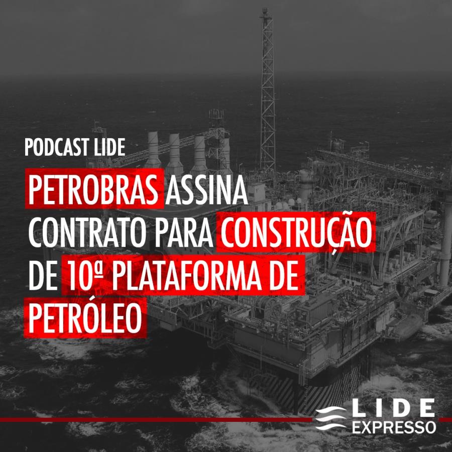 LIDE Expresso: Petrobras assina contrato para construção de 10ª plataforma de petróleo