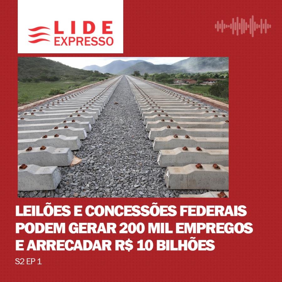 LIDE EXPRESSO: Leilões e concessões federais podem gerar 200 mil empregos e arrecadar R$ 10 bilhões