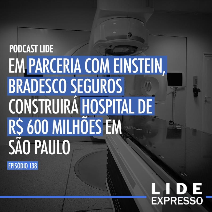LIDE Expresso: Em parceria com Einstein, Bradesco seguros construirá hospital de R$ 600 milhões em São Paulo