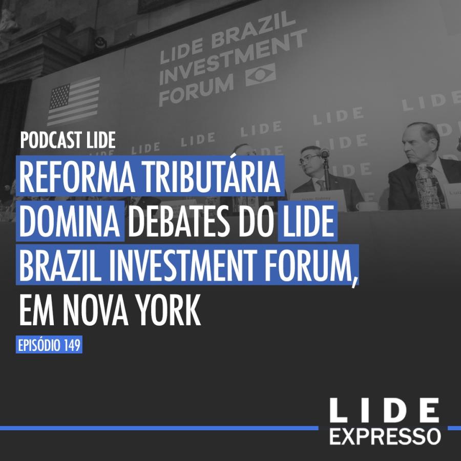 LIDE Expresso Especial: Reforma Tributária domina debates do LIDE Brazil Investment Forum, em Nova York