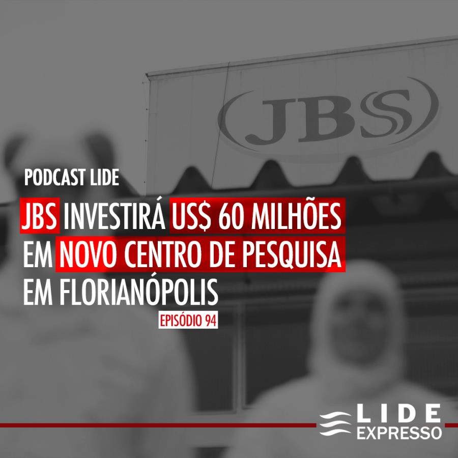 LIDE Expresso: JBS investirá US$ 60 milhões em novo centro de pesquisa em Florianópolis