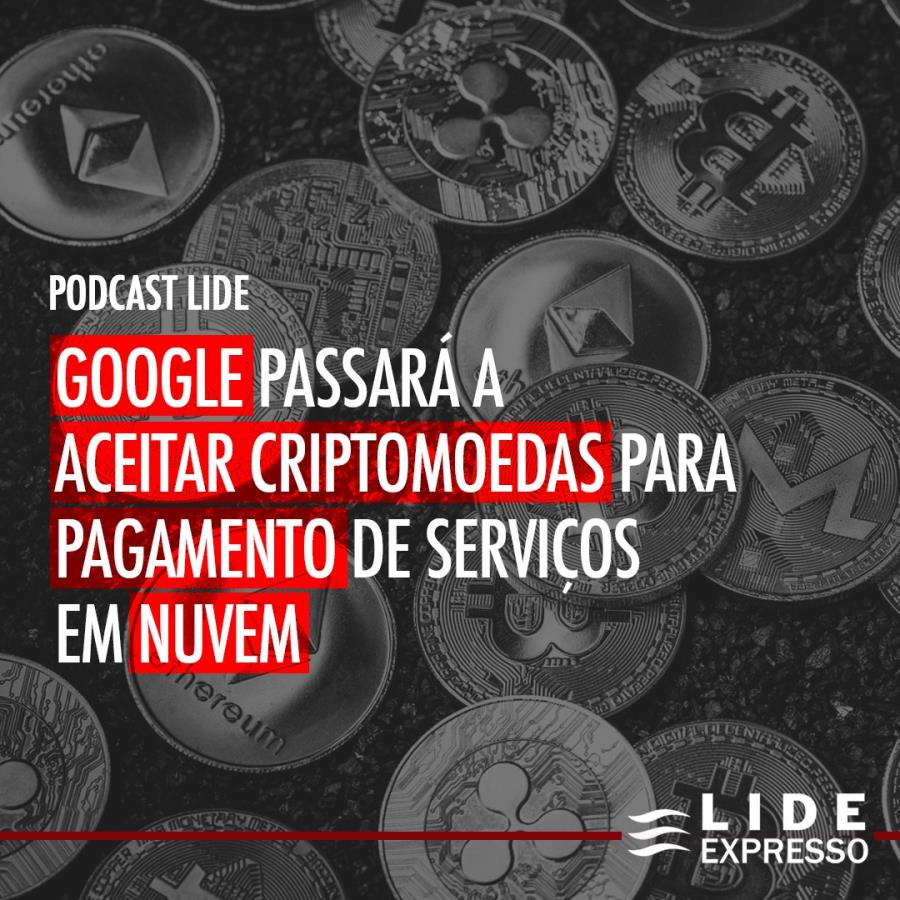 LIDE Expresso: Google passará a aceitar criptomoedas para pagamento de serviços em nuvem