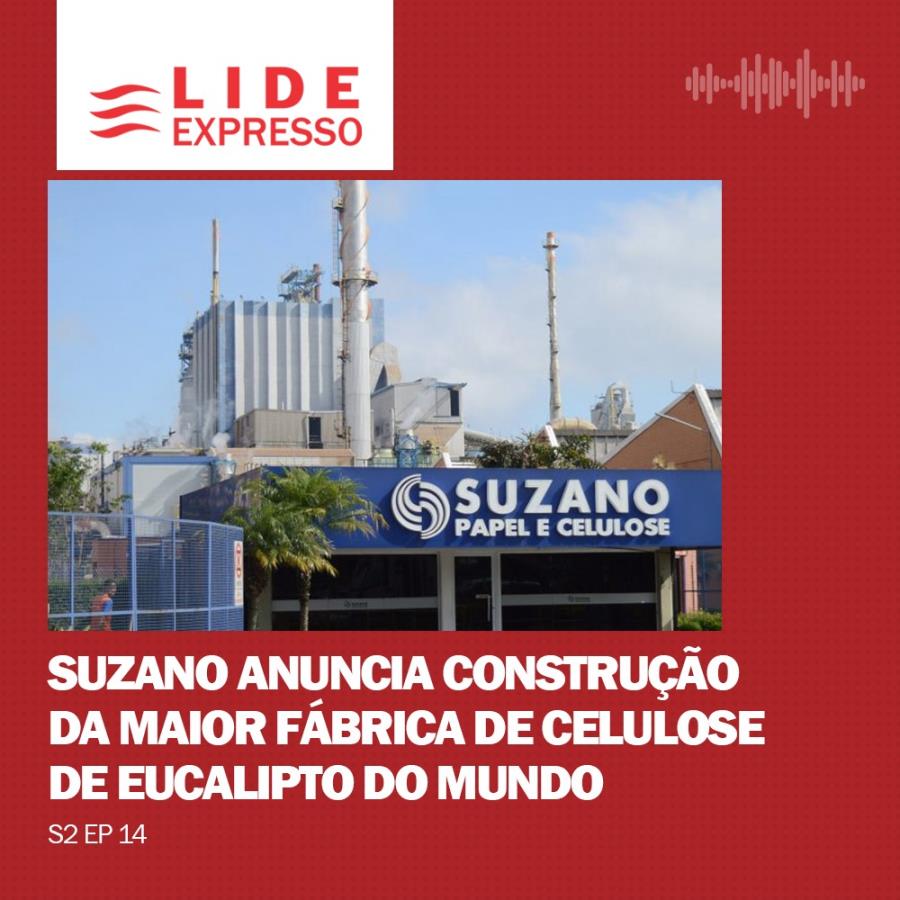 LIDE Expresso: Suzano anuncia construção da maior fábrica de celulose do mundo 