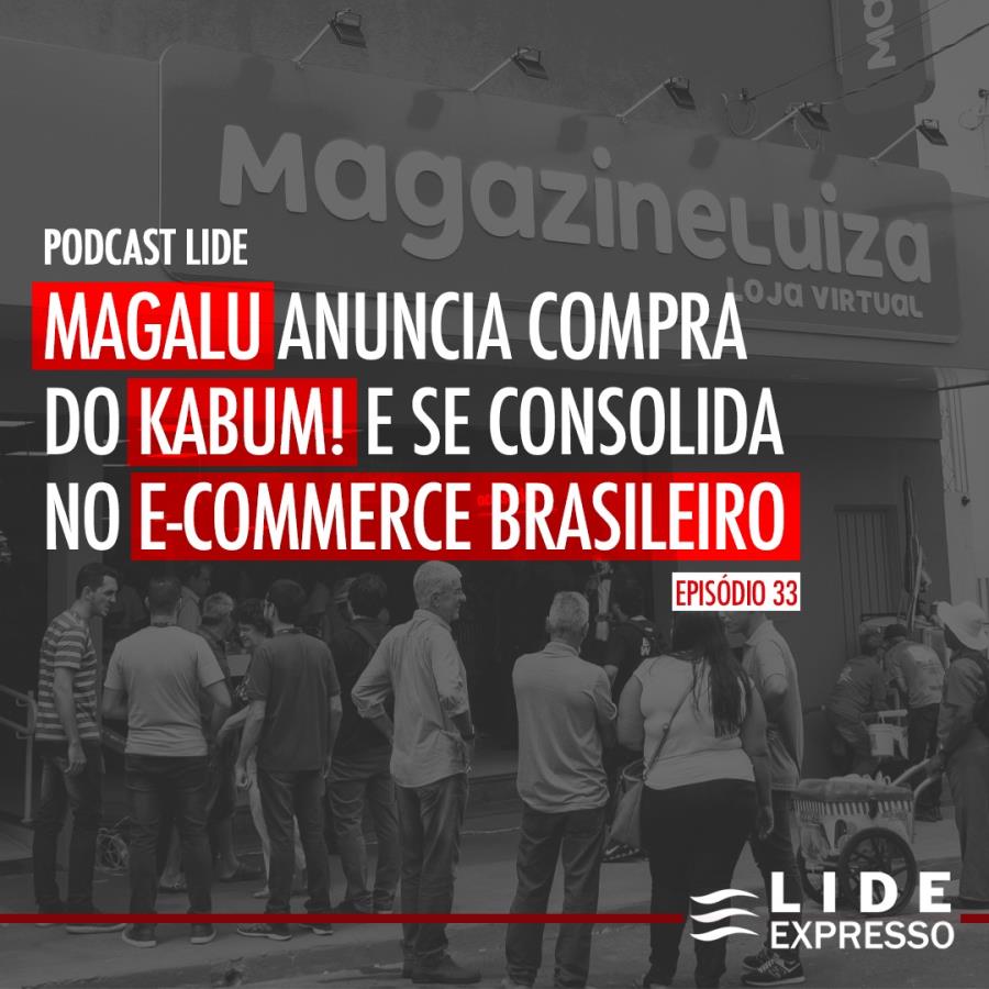 LIDE Expresso: Magalu anuncia compra do Kabum! e se consolida no e-commerce brasileiro