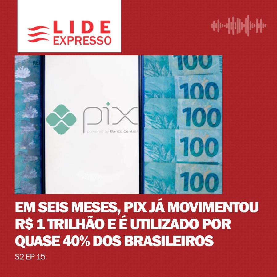 LIDE Expresso: Em seis meses, PIX já movimentou R$ 1 trilhão e é utilizado por quase 40% dos brasileiros