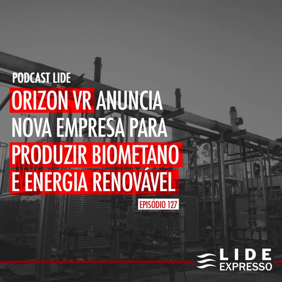 LIDE Expresso: Orizon VR anuncia nova empresa para produzir biometano e energia renovável
