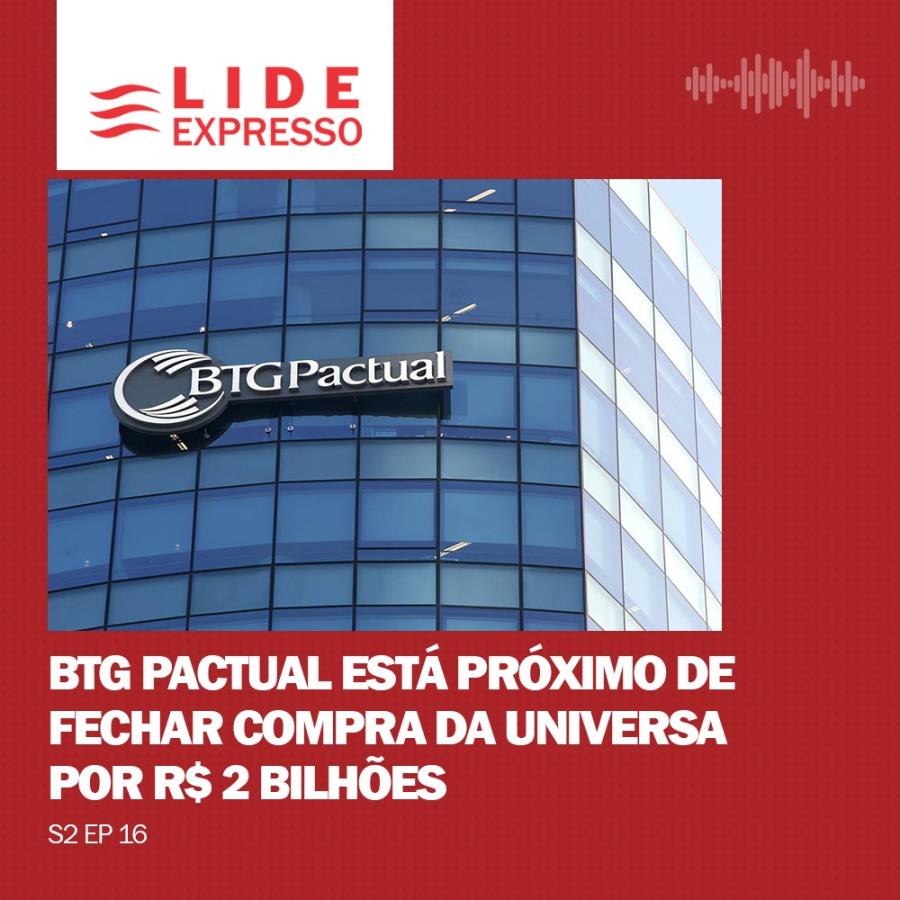 LIDE Expresso: BTG pactual está próximo de fechar compra da Universa por R$ 2 bilhões