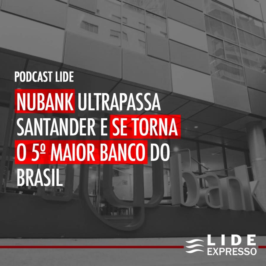 LIDE Expresso: Nubank ultrapassa Santander e se torna o 5º maior banco do Brasil