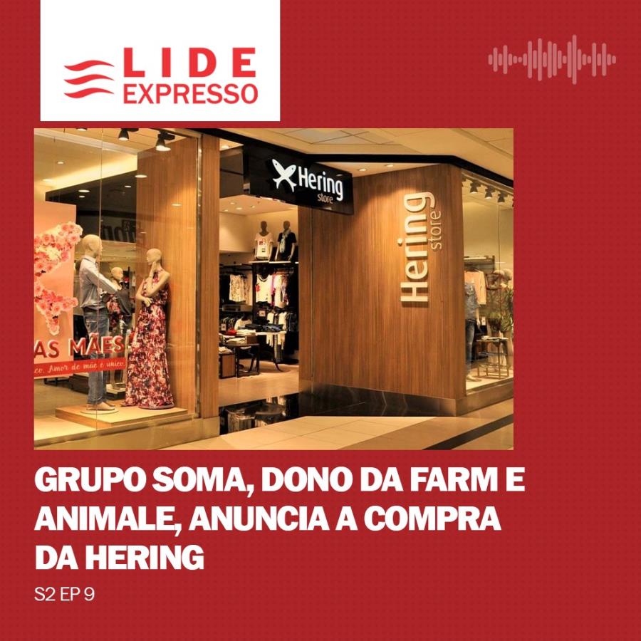 LIDE Expresso: Grupo Soma, dono da Farm e Animale, anuncia compra da Hering