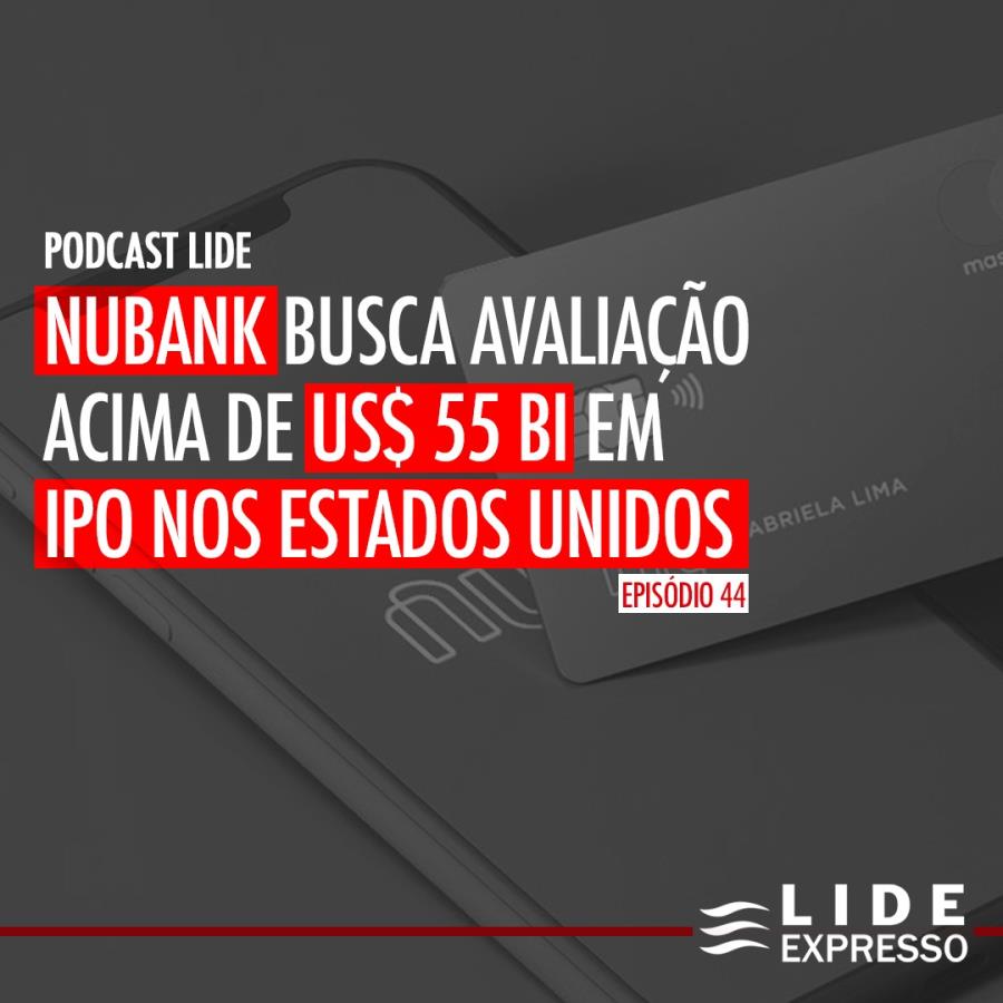 LIDE Expresso: Nubank busca avaliação acima de US$ 55 bi em IPO nos Estados Unidos