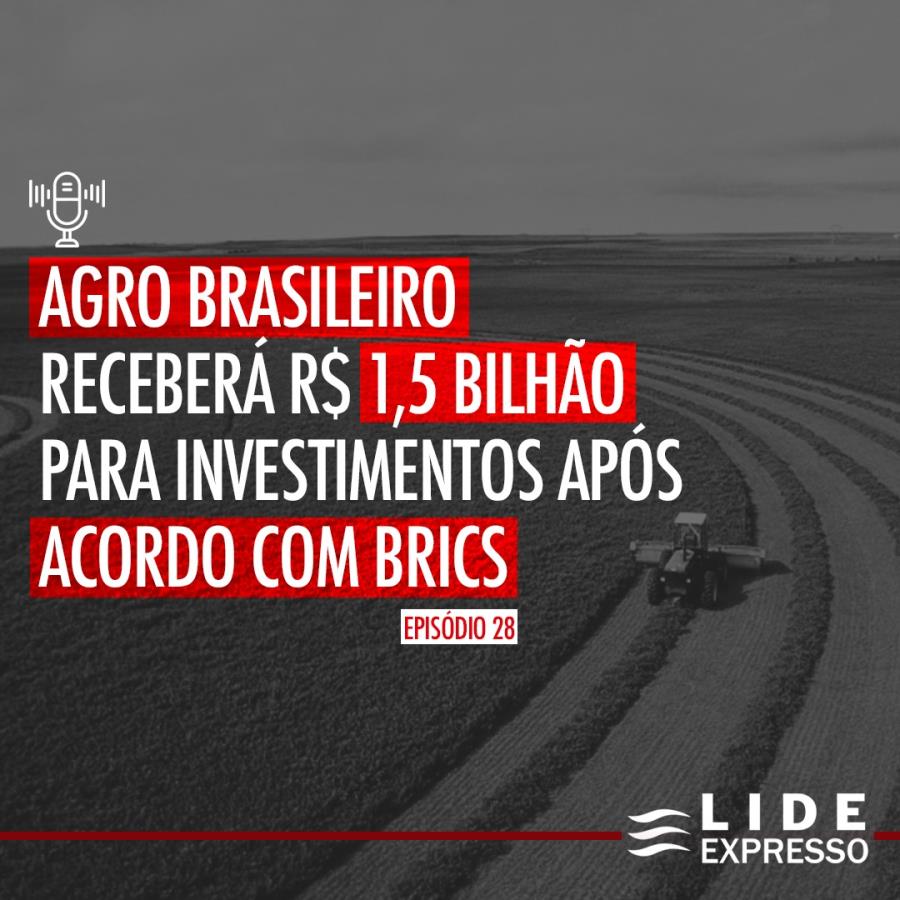 LIDE Expresso: Agro brasileiro receberá R$ 1,5 bilhão para investimentos após acordo com Brics