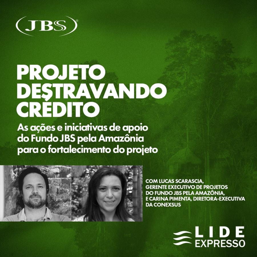 LIDE Expresso: As ações e iniciativas de apoio do Fundo JBS pela Amazônia no Projeto Destravando Crédito 