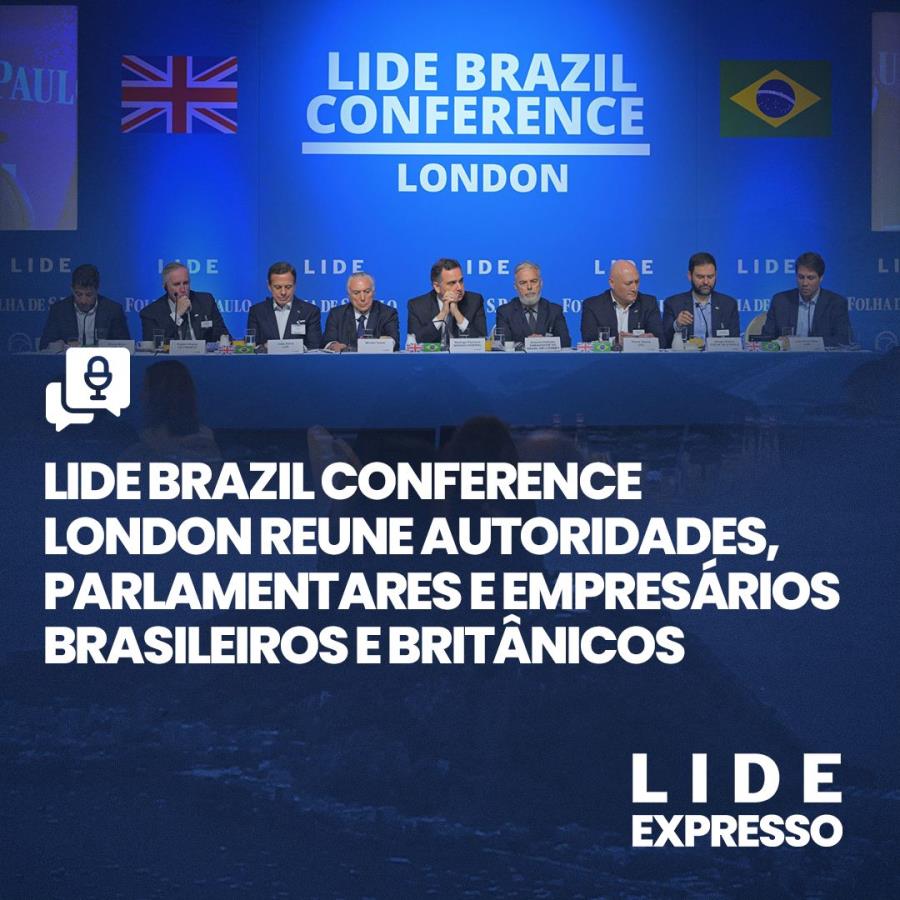 LIDE Brazil Conference London reúne autoridades, parlamentares e empresários brasileiros e britânicos